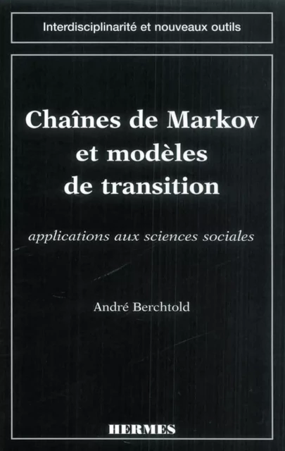 Chaines de Markov et modèles de transition : applications aux sciences sociales (coll. Interdisciplinarité et nouveaux outils) - André Berchtold - Hermes Science Publications