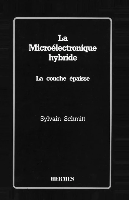 La microélectronique hybride : la couche épaisse -  Schmitt - Hermes Science Publications