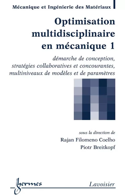 Optimisation multidisciplinaire en mécanique 1 : démarche de conception, stratégies collaboratives et concourantes, multiniveaux de modèles et de paramètres (Traité MIM, série Méthodes Numériques en Mécanique) - Rajan Filomeno Coelho, Piotr Breitkopf - Hermes Science Publications