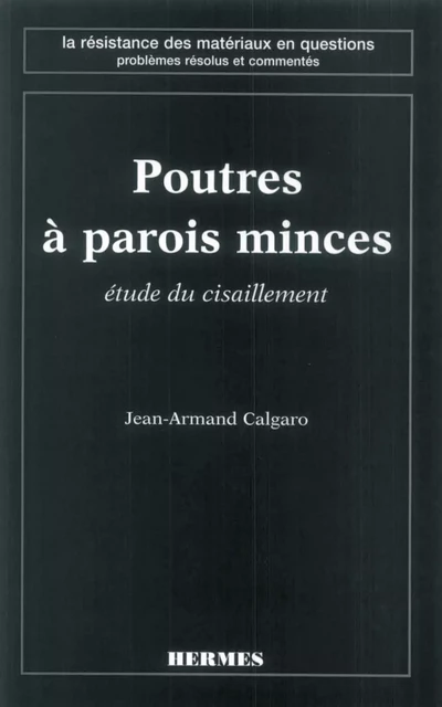 Etude du cisaillement des poutres minces (coll. La résistance des matériaux en questions, problèmes résolus et commentés) - Jean-Armand Calgaro - Hermes Science Publications