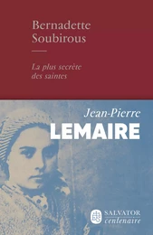 Bernadette Soubirous : La plus secrète des saintes