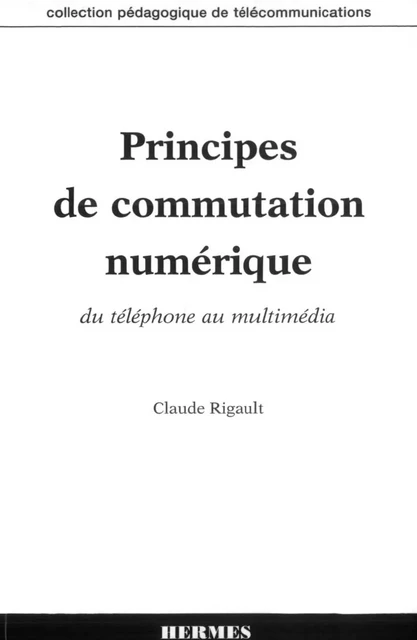 Principes de commutation numérique, du téléphone au multimédia - Claude Rigault - Hermes Science Publications