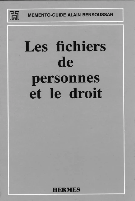 Les fichiers de personnes et le droit (Memento-guide) - Alain Bensoussan - Hermes Science Publications