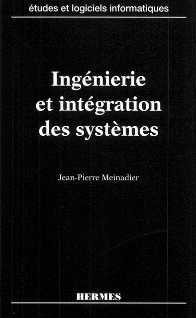 Ingénierie et intégration des systèmes (coll. Etudes & logiciels informatiques) - Jean-Pierre Meinadier - Hermes Science Publications