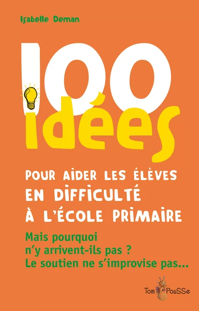 100 idées pour aider les élèves en difficulté à l’école primaire - Isabelle Deman - Tom Pousse