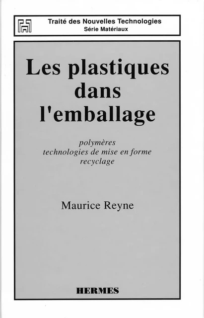 Les plastiques dans l'emballage: polymères, technologie de mise en forme, recyclage (coll. Traité des nouvelles technologies Série Matériaux) - Maurice Reyne - Hermes Science Publications