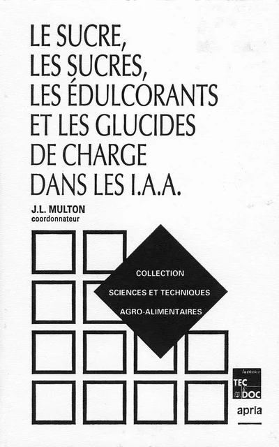 Le sucre, les sucres, les édulcorants et les glucides de charge dans les IAA - Jean-Louis Multon - Tec & Doc