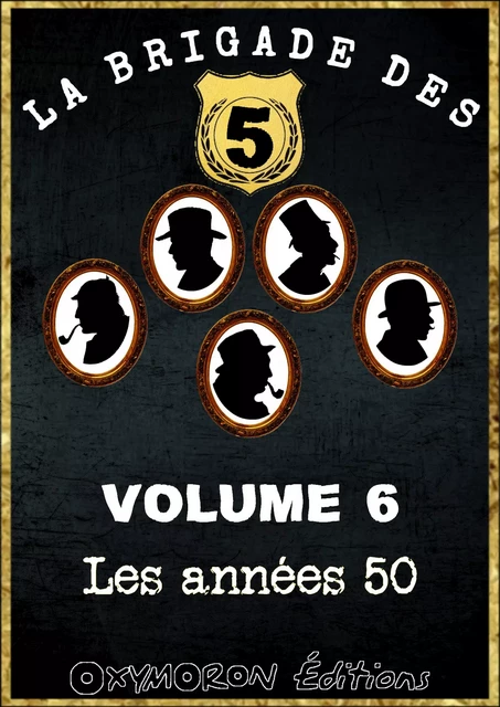 La Brigade des 5 - Les années 50 - Charles Richebourg, René Byzance, J. A. Flanigham, Louis de la Hattais, Paul Tossel - OXYMORON Éditions