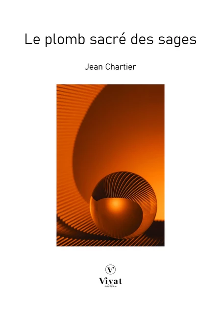 Le plomb sacré des sages - Jean Chartier - LES EDITIONS VIVAT