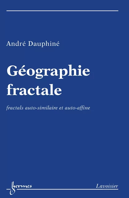 Géographie fractale : fractals autosimilaire et autoaffine - André Dauphine - Hermes Science Publications