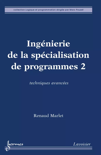 Ingénierie de la spécialisation de programmes 2 : techniques avancées (Coll. Logique et programmation) - Renaud Marlet - Hermes Science Publications