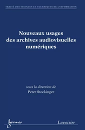 Nouveaux usages des archives audiovisuelles numériques (Traité des Sciences et Techniques de l'Information)