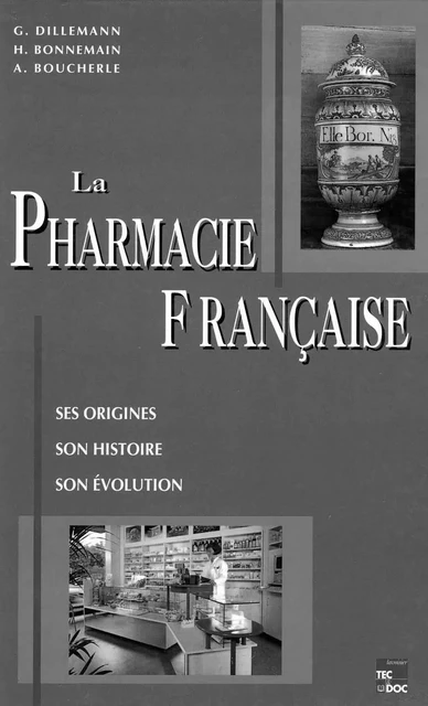 La pharmacie française : ses origines, son histoire, son évolution - Henri Bonnemain, Georges Dillemann, André Boucherle - Tec & Doc