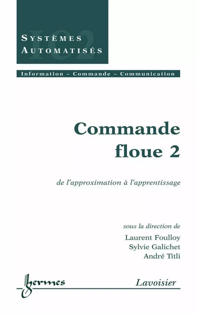 Commande floue 2 : de l'approximation à l'apprentissage (Traité IC2, série systèmes automatisés) - Laurent Foulloy, Sylvie Galichet, André Titli - Hermes Science Publications