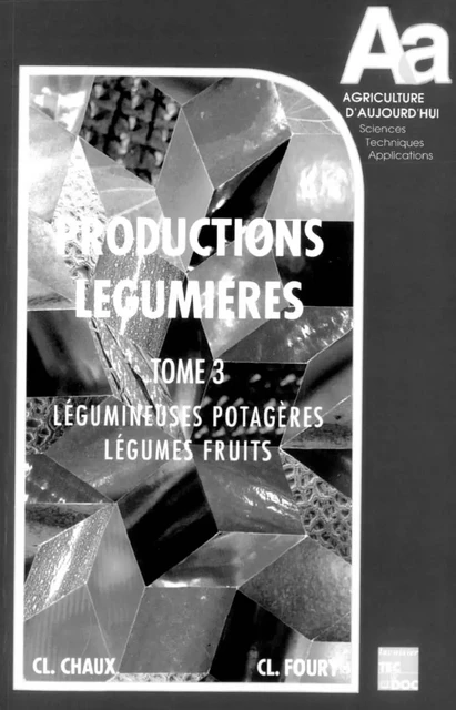 Les productions légumières Tome 3: Légumineuses potagères Légumes fruits - C. Chaux, C. Foury - Tec & Doc