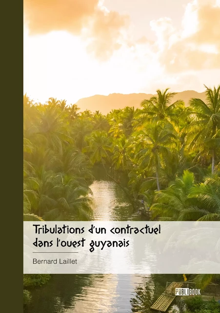 Tribulations d'un contractuel dans l'ouest guyanais - Bernard Laillet - Publibook