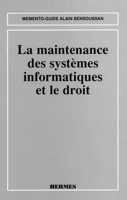 La maintenance des systèmes informatiques et le droit (Mémento-guide) - Alain Bensoussan - Hermes Science Publications