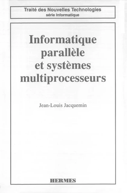 Informatique parallèle et systèmes multiprocesseurs (coll. Traité des nouvelle technologies Série informatique) - C. Jacquemin - Hermes Science Publications