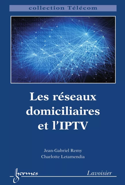 Les réseaux domiciliaires et l'IPTV - Jean-Gabriel Remy, Charlotte Letamendia - Hermes Science Publications