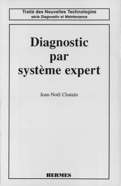 Diagnostic par systèmes experts (coll. Traité des nouvelles technologies Série Diagnostic et maintenance) -  CHATAIN - Hermes Science Publications