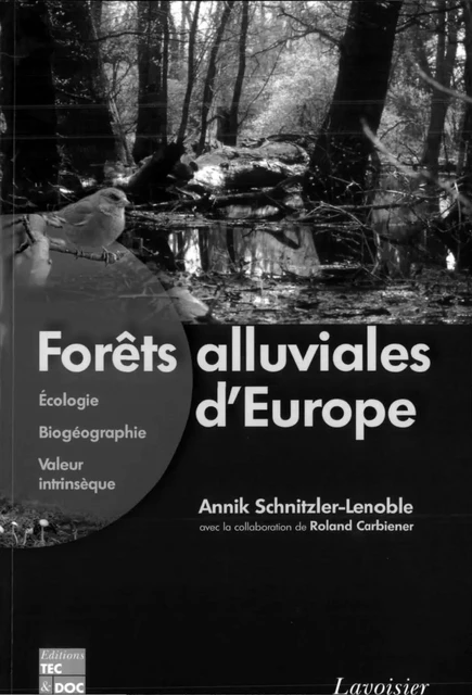 Forêts alluviales d'Europe: Écologie, biogéographie, valeur intrinsèque - Annik Schnitzler-Lenoble, Roland Carbiener - Tec & Doc