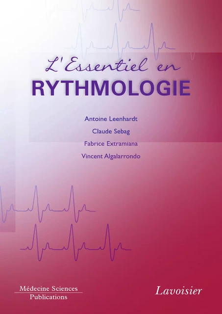 L'essentiel en rythmologie - Antoine Leenhardt, Claude Sebag, Fabrice Extramiana, Vincent Algalarrondo - Médecine Sciences Publications