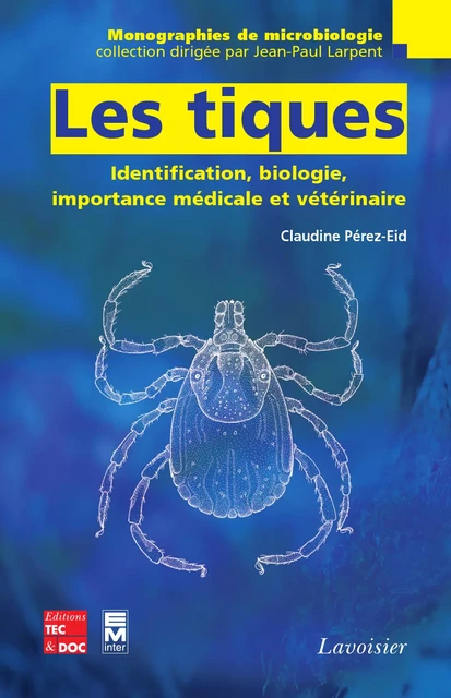 Les tiques : identification biologie importance médicale et vétérinaire (Coll. Monographies de microbiologie) - Claudine Pérez-Eid - Tec & Doc