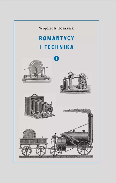 Romantycy i technika. Tom 1 - Wojciech Tomasik - Instytut Badań Literackich Polskiej Akademii Nauk