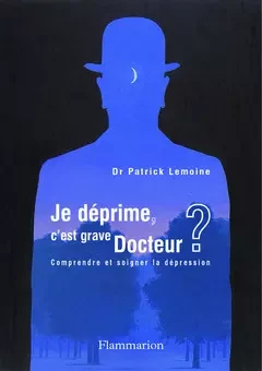 Je déprime, c'est grave docteur ? Comprendre et soigner la dépression - Patrick Lemoine - Médecine Sciences Publications