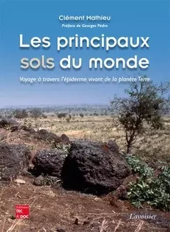 Les principaux sols du monde - Voyage à travers l'épiderme vivant de la planète Terre - Clément Mathieu - Tec & Doc