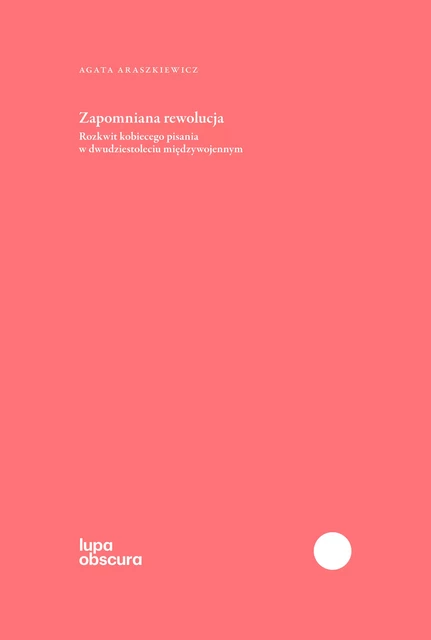 Zapomniana rewolucja - Agata Araszkiewicz - Instytut Badań Literackich Polskiej Akademii Nauk