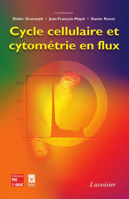 Cycle cellulaire et cytométrie en flux - Didier Grunwald, Jean-François Mayol, Xavier Ronot - Tec & Doc