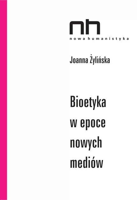 Bioetyka w epoce nowych mediów - Joanna Żylińska - Instytut Badań Literackich Polskiej Akademii Nauk