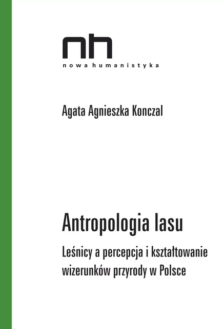 Antropologia lasu - Agata Agnieszka Konczal - Instytut Badań Literackich Polskiej Akademii Nauk