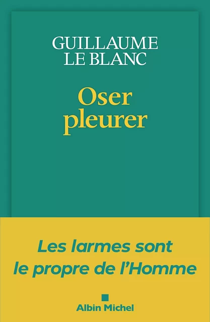 Oser pleurer - Guillaume le Blanc - Albin Michel