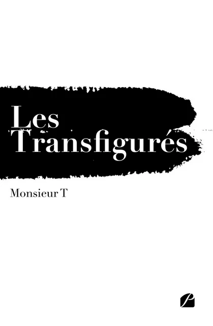 Les Transfigurés -  Monsieur T - Editions du Panthéon