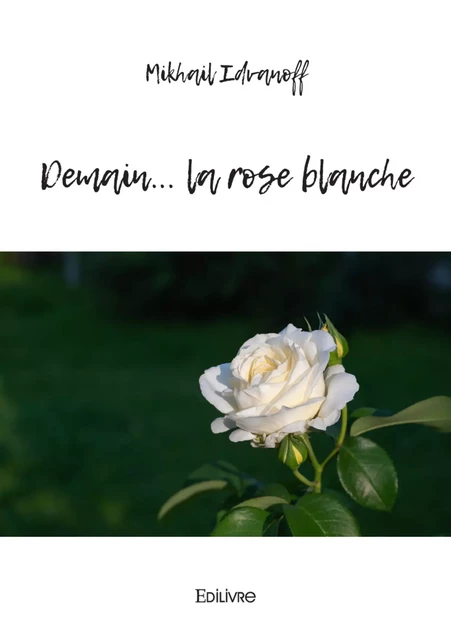 Demain... la rose blanche - Mikhail Idvanoff - Editions Edilivre