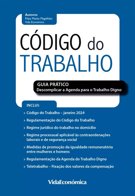 Código do Trabalho e Guia Prático - Descomplicar a Agenda para o Trabalho Digno - Filipa Matias Magalhães - Vida Económica Editorial