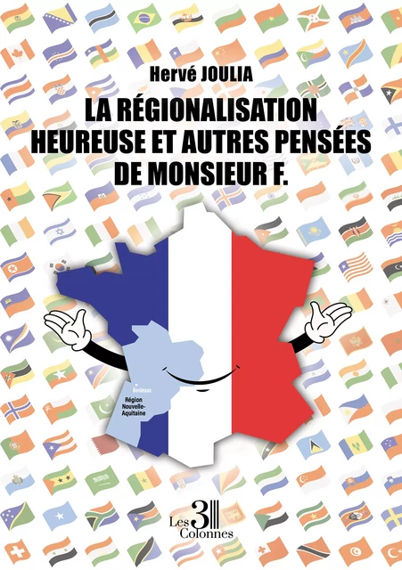 La Régionalisation Heureuse et autres Pensées de Monsieur F. - Joulia Hervé - Éditions les 3 colonnes