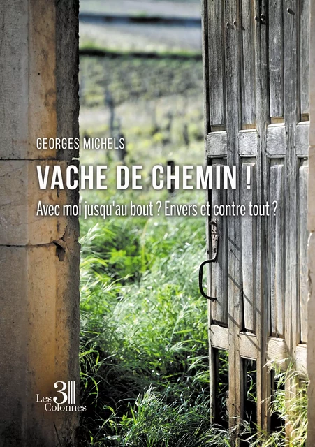 Vache de chemin ! - Avec moi jusqu'au bout ? Envers et contre tout ? - Georges Michels - Éditions les 3 colonnes