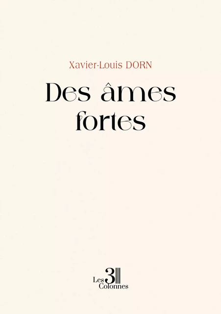 Des âmes fortes - Dorn Xavier-Louis - Éditions les 3 colonnes