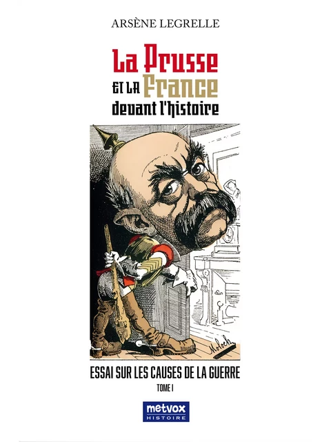 La Prusse et la France devant l'histoire - Tome I - Arsène Legrelle - Metvox Publications