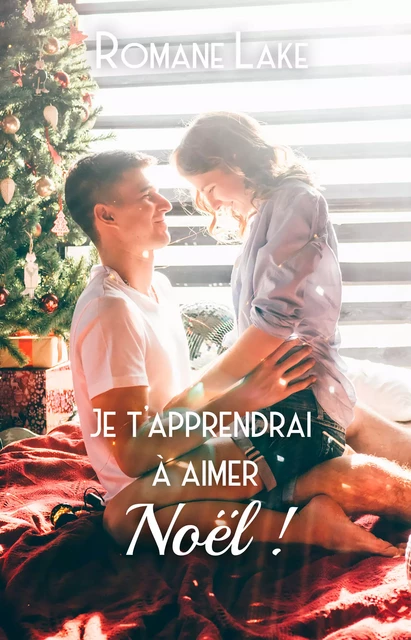 Je t'apprendrai à aimer Noël! - Romane Lake - Elodie Editions & Creations