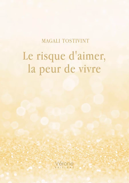 Le risque d'aimer, la peur de vivre - Magali Tostivint - Editions Vérone