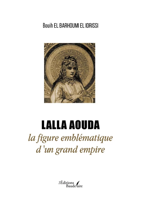 Lalla Aouda la figure emblématique d'un grand empire - El Barhoumi El Idrissi Bouih - Éditions Baudelaire