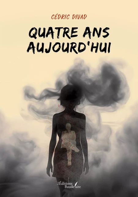 Quatre ans aujourd'hui - Cédric Divad - Éditions Baudelaire