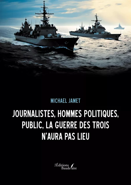 Journalistes, hommes politiques, public, la Guerre des Trois n'aura pas lieu - Michael Jamet - Éditions Baudelaire