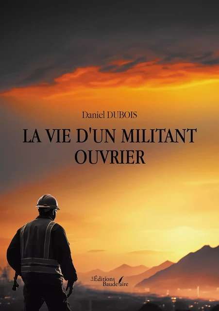 La vie d'un militant ouvrier - Dubois Daniel - Éditions Baudelaire