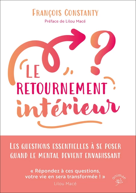 Le retournement intérieur : Les questions essentielles à se poser quand le mental devient envahissant - François Constanty - Animae