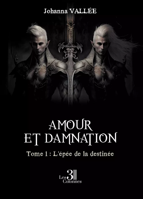 Amour et damnation - Tome 1 : L'épée de la destinée - Johanna Vallée - Éditions les 3 colonnes